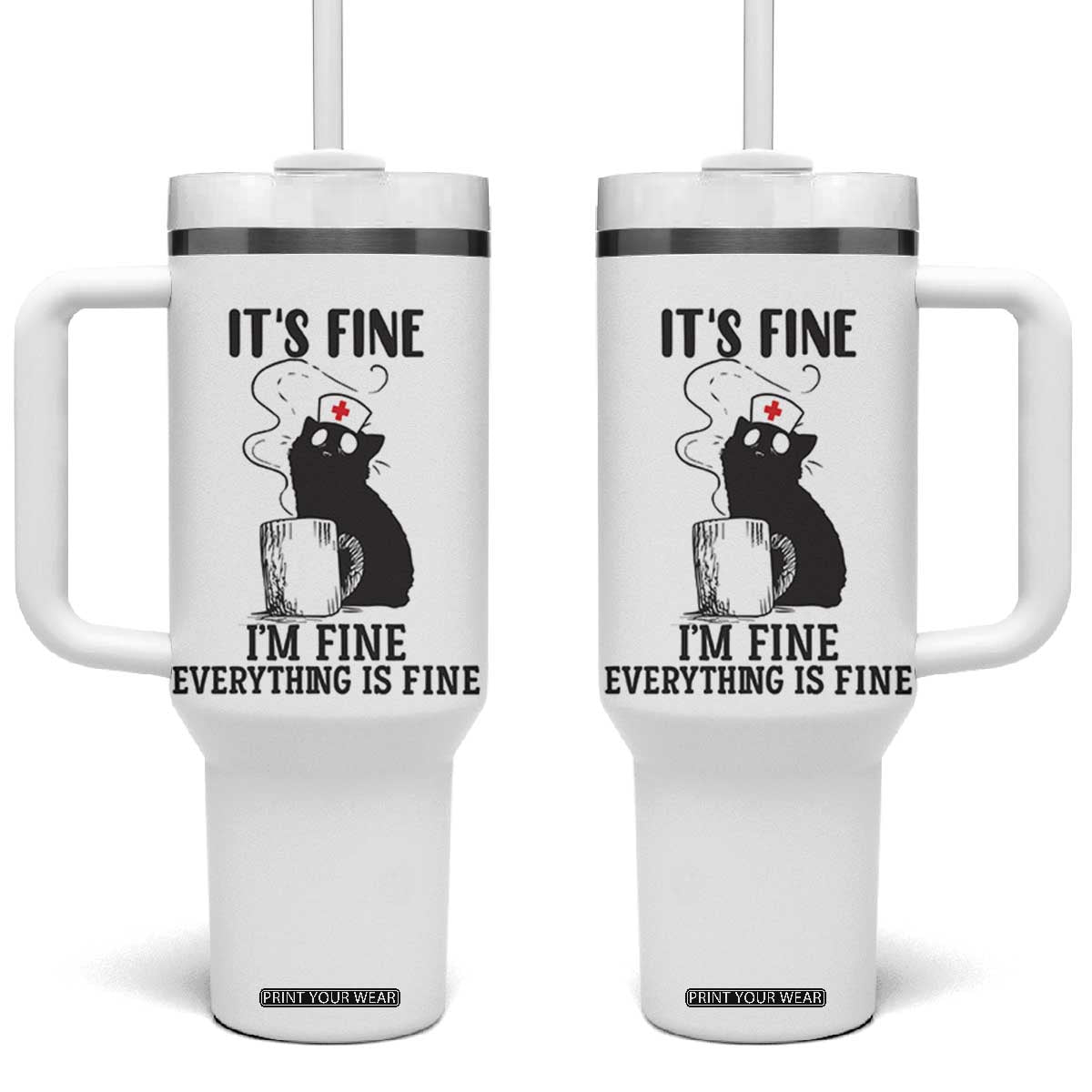 Funny Cat Nurse Tumbler With Handle It Is Fine I Am Fine Everything Is Fine TS14 One Size: 40 oz White Print Your Wear