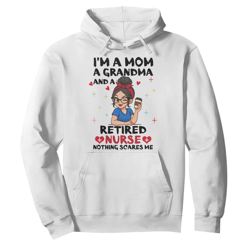 Funny Retirement Hoodie I Am A Mom And A Grandma And A Retired Nurse Nothing Scares Me TS14 White Print Your Wear