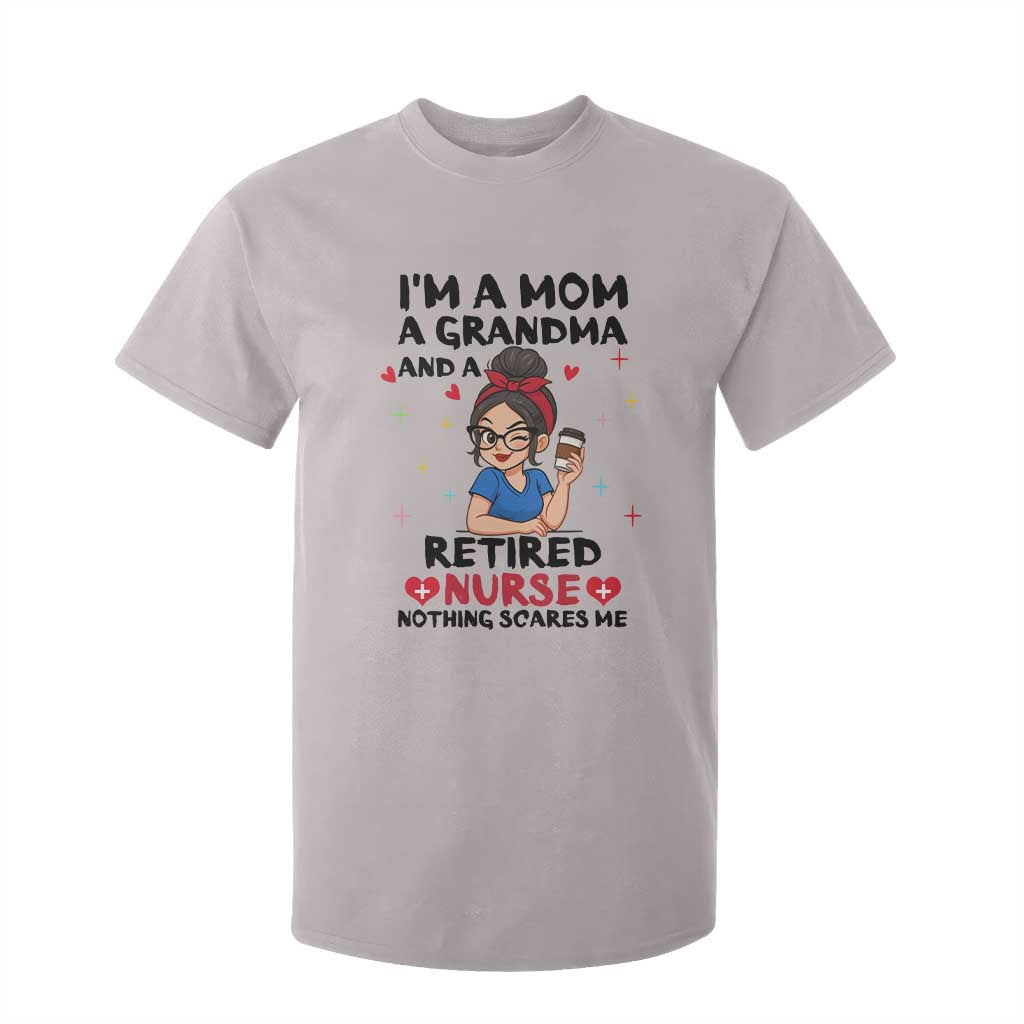Funny Retirement T Shirt For Kid I Am A Mom And A Grandma And A Retired Nurse Nothing Scares Me TS14 Ice Gray Print Your Wear