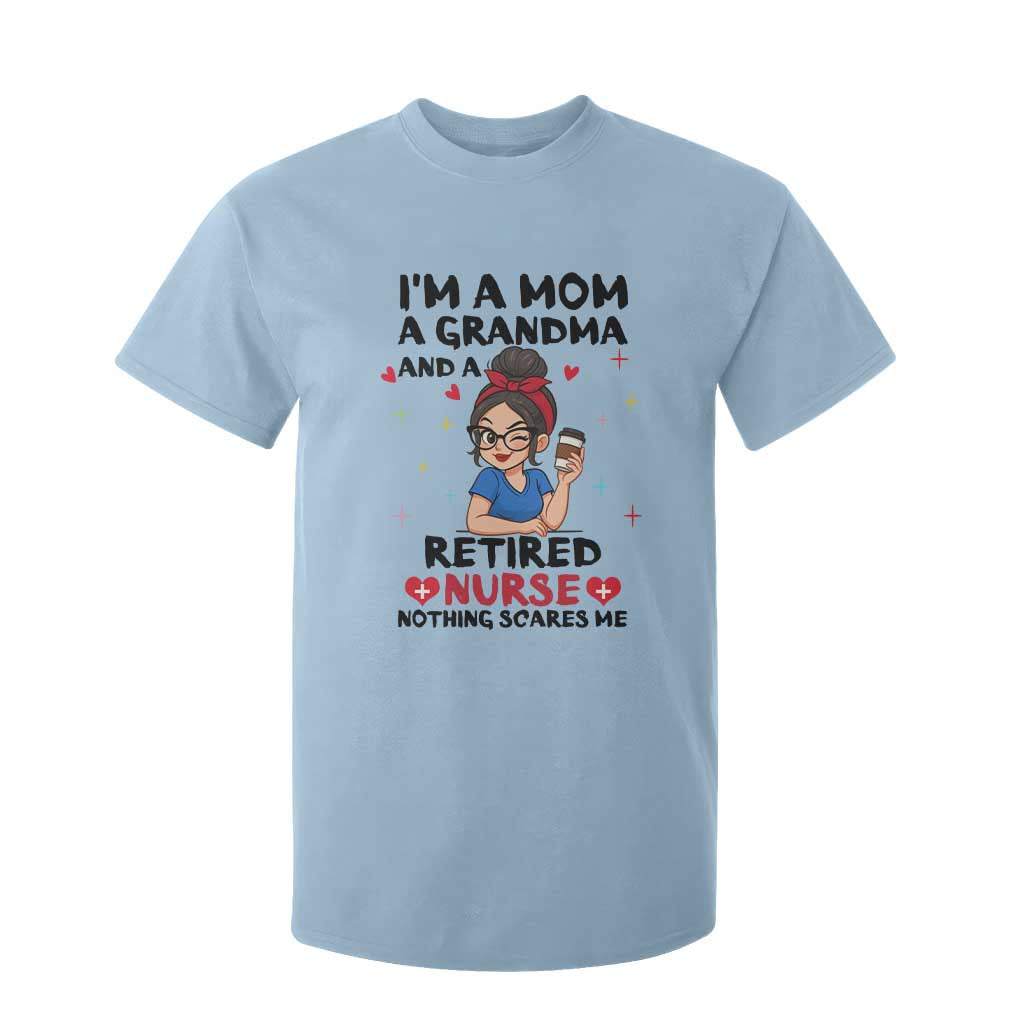 Funny Retirement T Shirt For Kid I Am A Mom And A Grandma And A Retired Nurse Nothing Scares Me TS14 Light Blue Print Your Wear