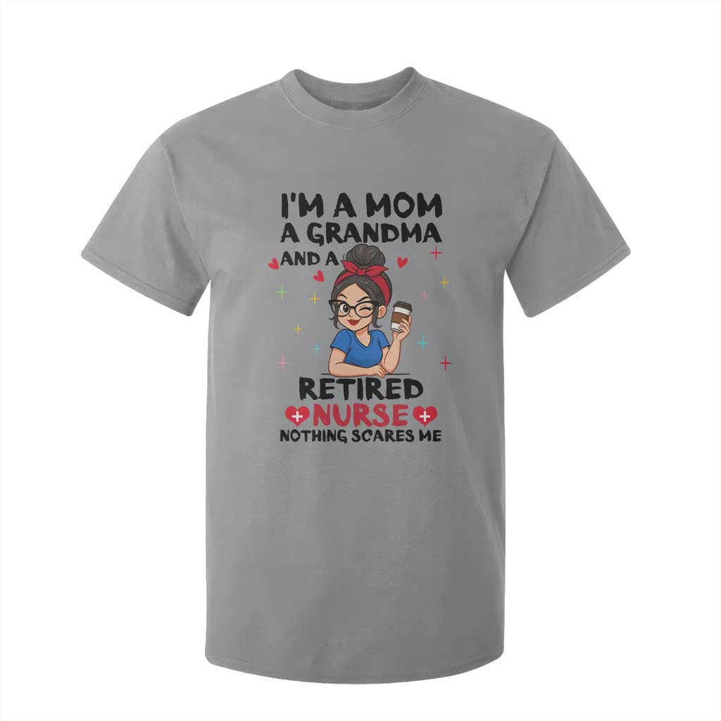 Funny Retirement T Shirt For Kid I Am A Mom And A Grandma And A Retired Nurse Nothing Scares Me TS14 Sport Gray Print Your Wear