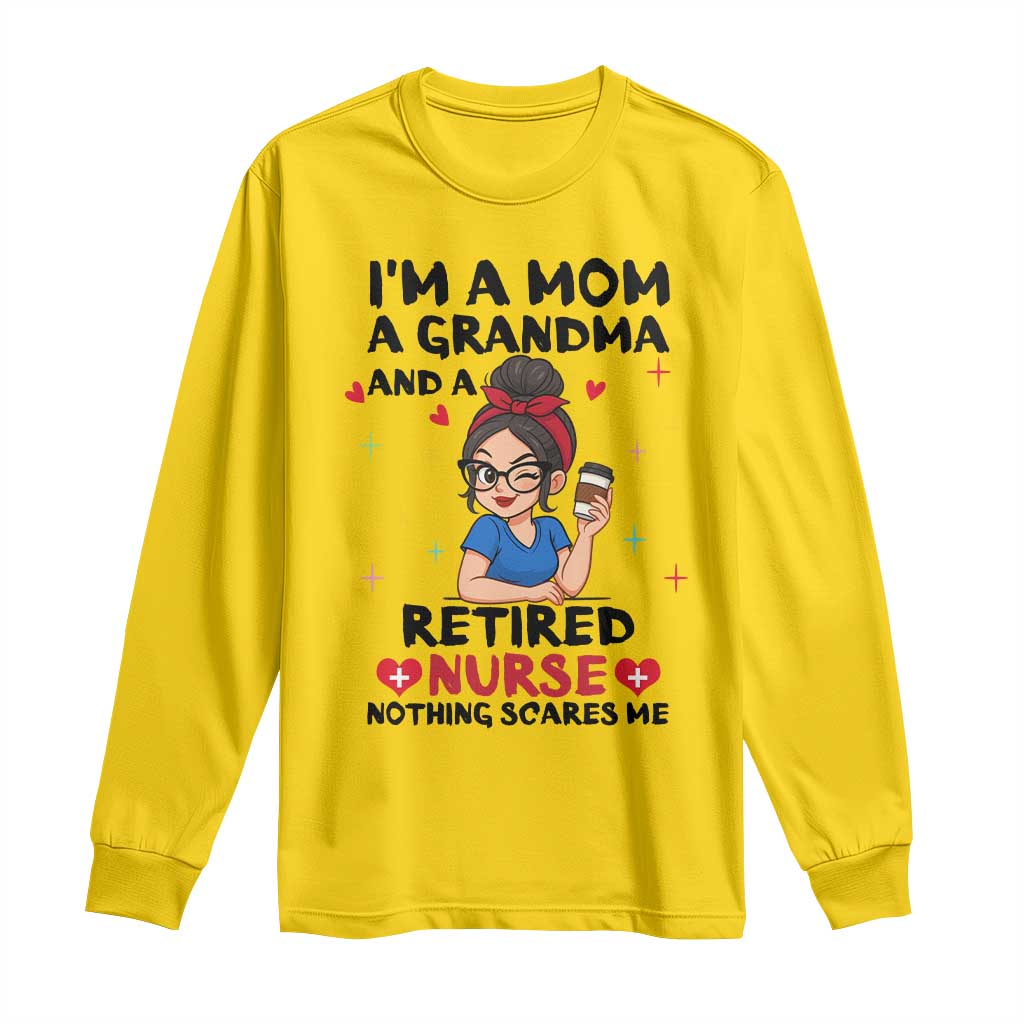 Funny Retirement Long Sleeve Shirt I Am A Mom And A Grandma And A Retired Nurse Nothing Scares Me TS14 Daisy Print Your Wear