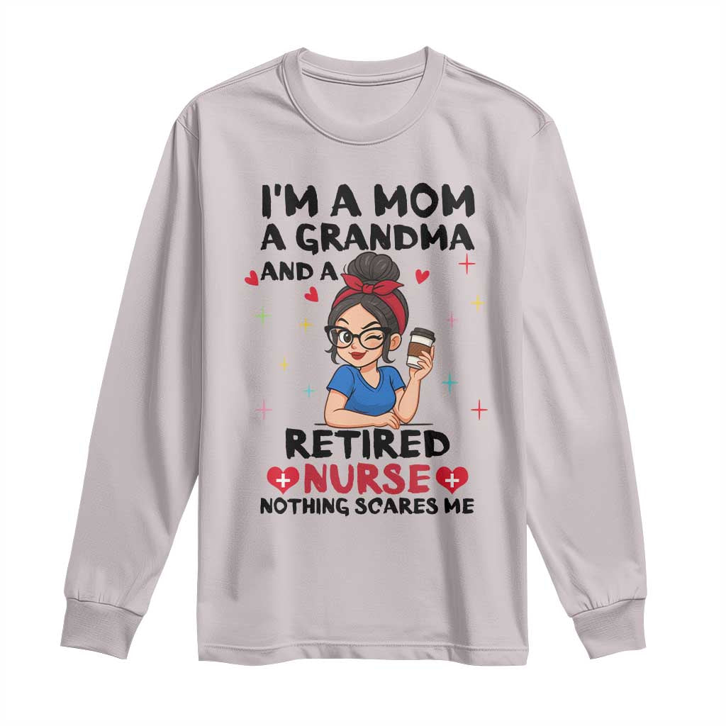 Funny Retirement Long Sleeve Shirt I Am A Mom And A Grandma And A Retired Nurse Nothing Scares Me TS14 Ice Gray Print Your Wear