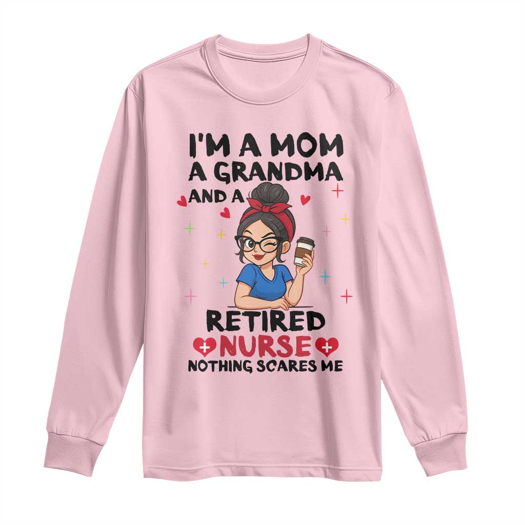 Funny Retirement Long Sleeve Shirt I Am A Mom And A Grandma And A Retired Nurse Nothing Scares Me TS14 Light Pink Print Your Wear