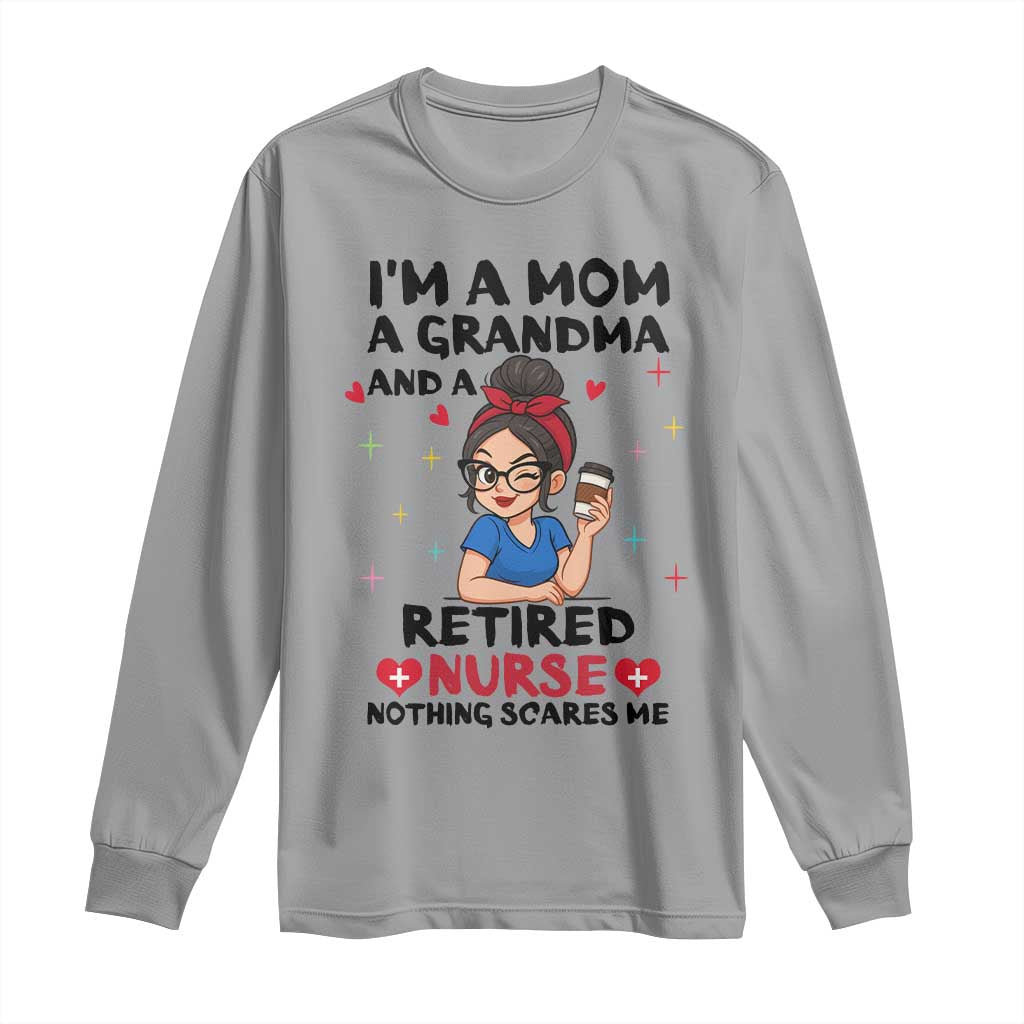 Funny Retirement Long Sleeve Shirt I Am A Mom And A Grandma And A Retired Nurse Nothing Scares Me TS14 Sport Gray Print Your Wear