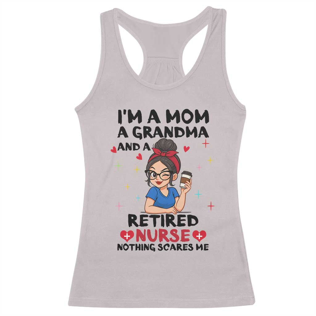 Funny Retirement Racerback Tank Top I Am A Mom And A Grandma And A Retired Nurse Nothing Scares Me TS14 Ice Gray Print Your Wear