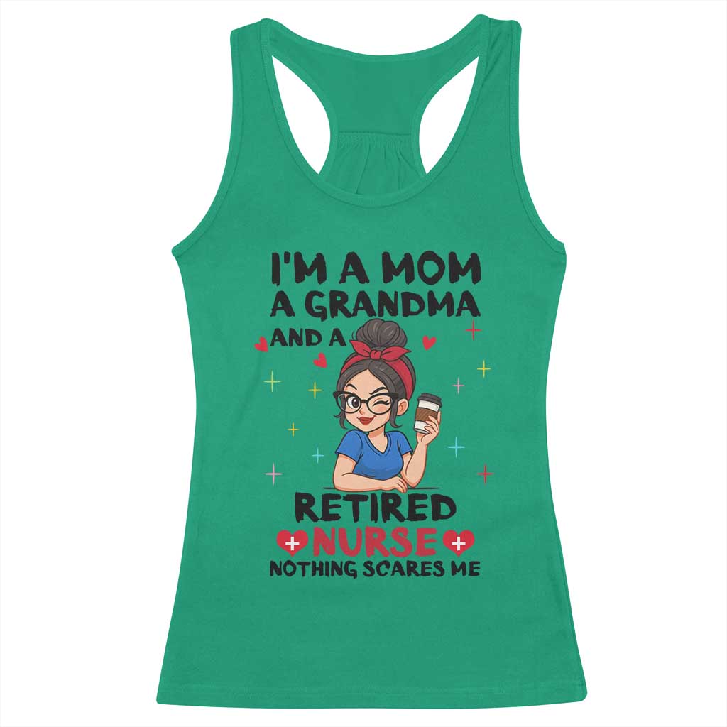 Funny Retirement Racerback Tank Top I Am A Mom And A Grandma And A Retired Nurse Nothing Scares Me TS14 Irish Green Print Your Wear