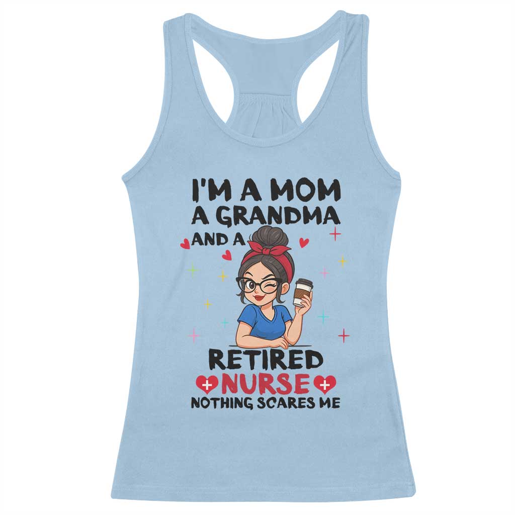 Funny Retirement Racerback Tank Top I Am A Mom And A Grandma And A Retired Nurse Nothing Scares Me TS14 Light Blue Print Your Wear