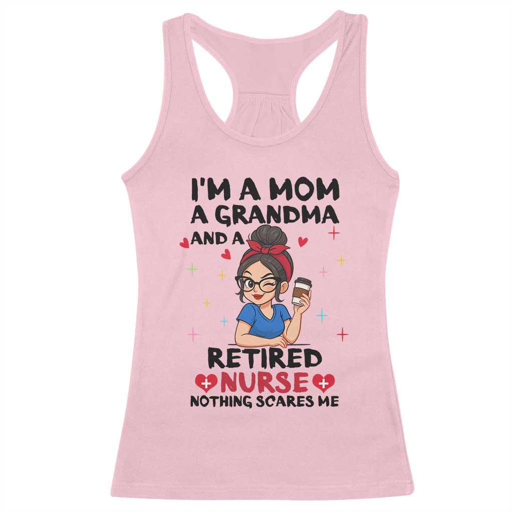 Funny Retirement Racerback Tank Top I Am A Mom And A Grandma And A Retired Nurse Nothing Scares Me TS14 Light Pink Print Your Wear