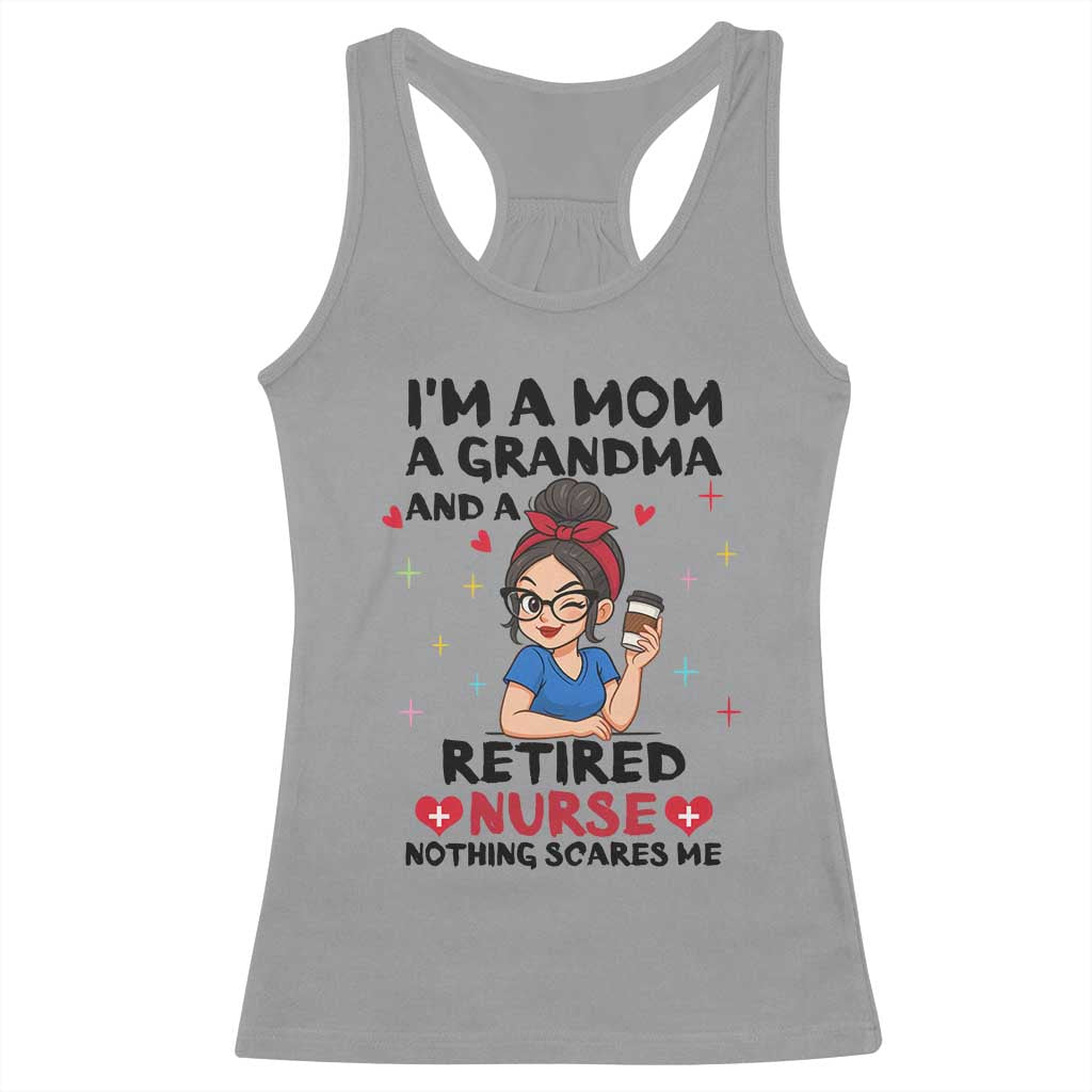 Funny Retirement Racerback Tank Top I Am A Mom And A Grandma And A Retired Nurse Nothing Scares Me TS14 Sport Gray Print Your Wear