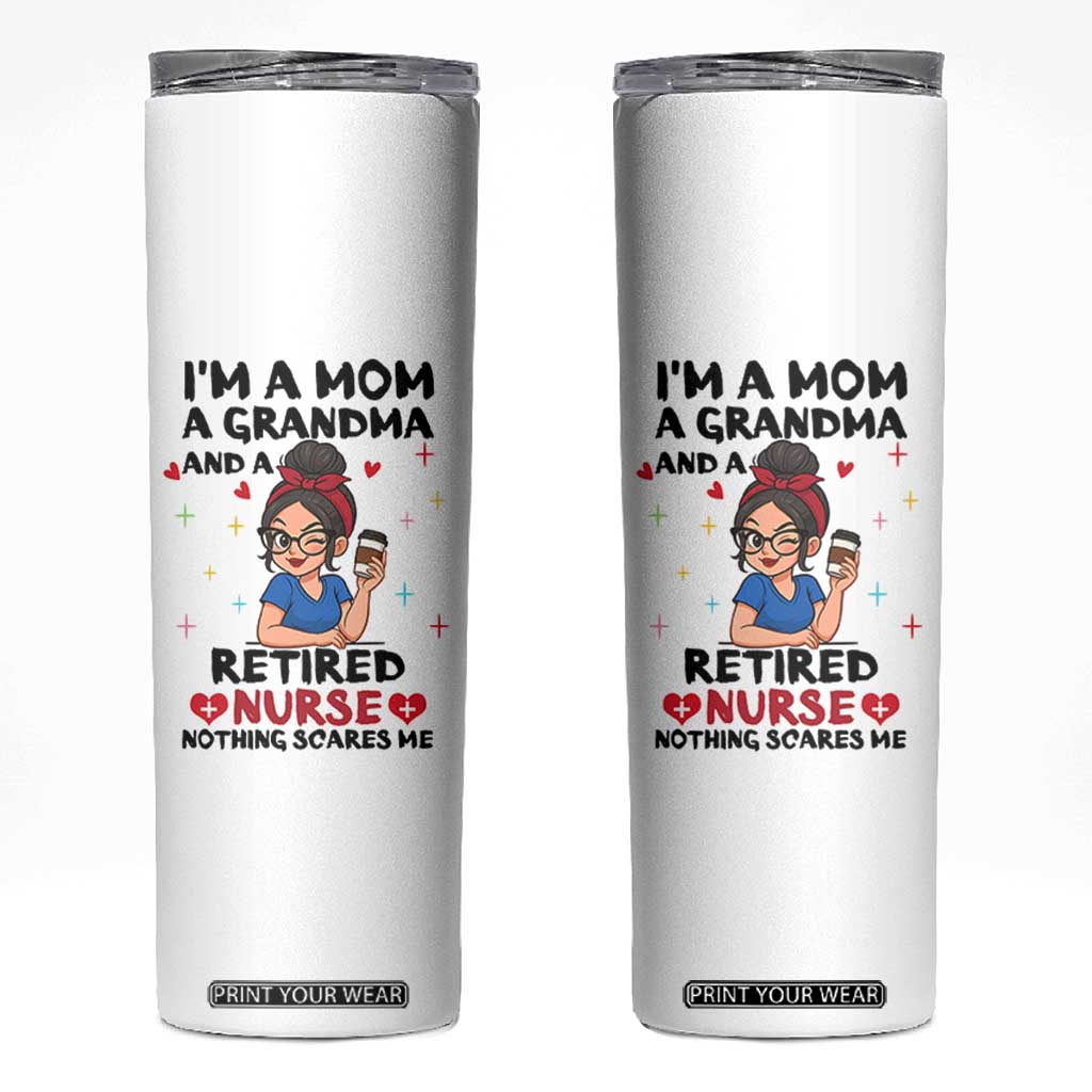 Funny Retirement Skinny Tumbler I Am A Mom And A Grandma And A Retired Nurse Nothing Scares Me TS14 White Print Your Wear