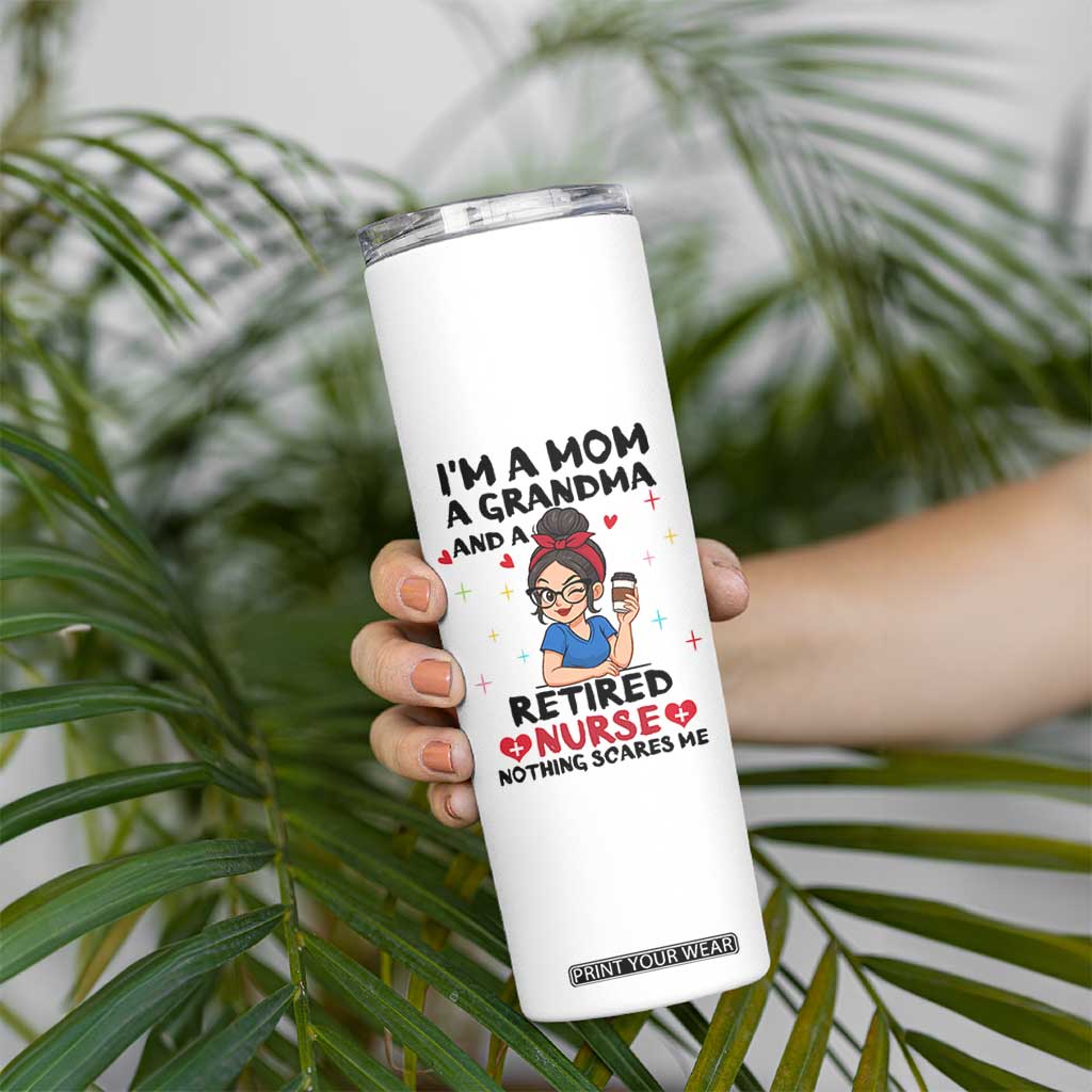 Funny Retirement Skinny Tumbler I Am A Mom And A Grandma And A Retired Nurse Nothing Scares Me TS14 Print Your Wear