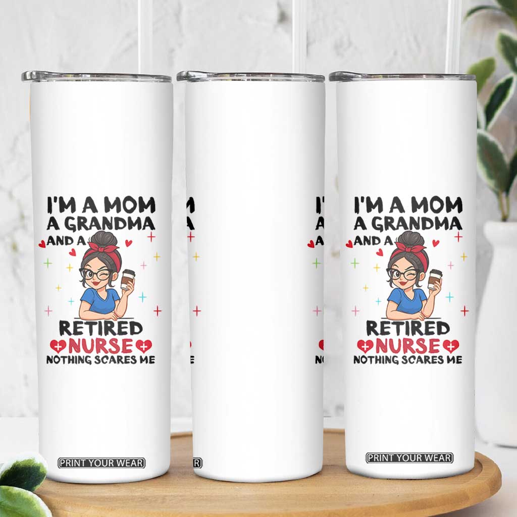 Funny Retirement Skinny Tumbler I Am A Mom And A Grandma And A Retired Nurse Nothing Scares Me TS14 Print Your Wear