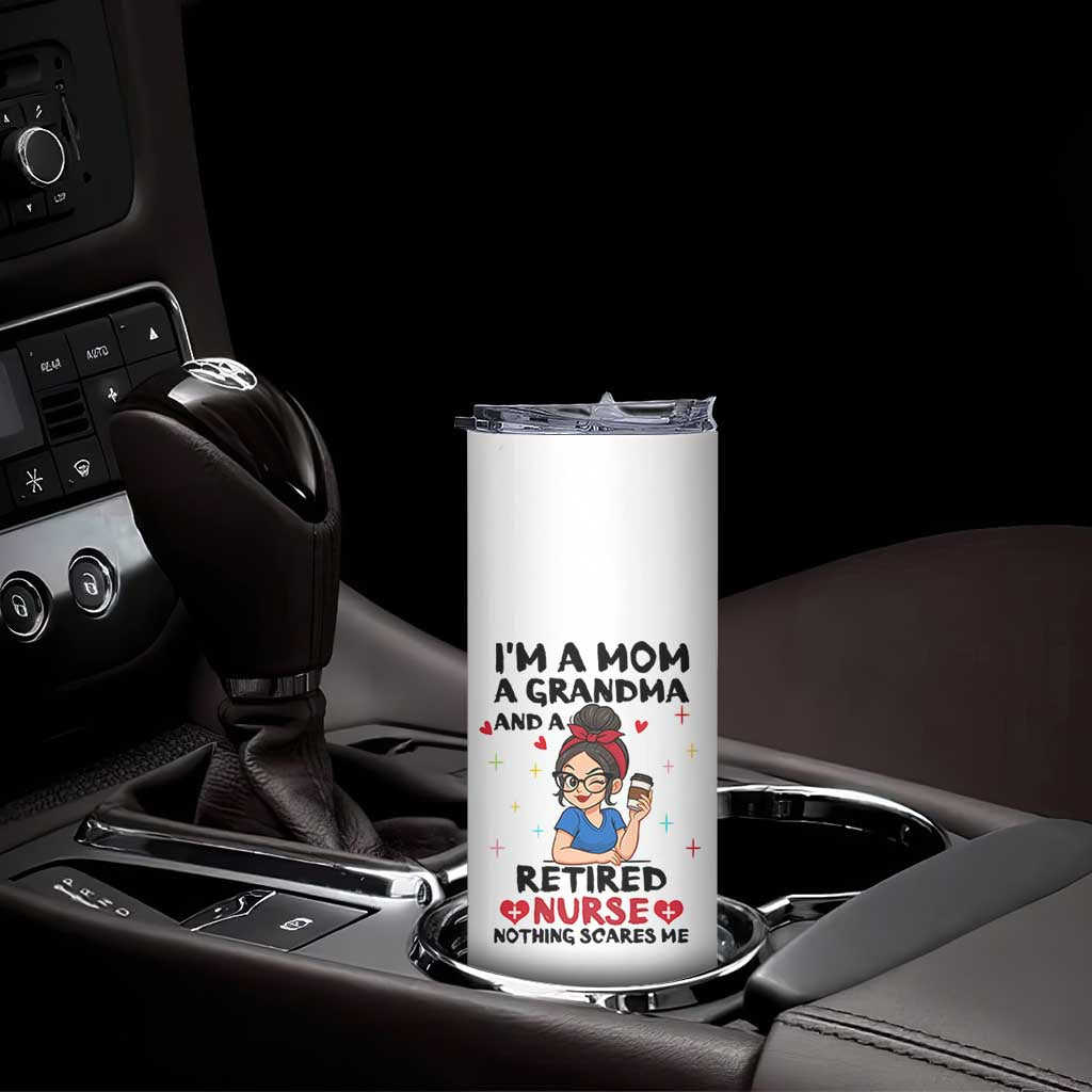 Funny Retirement Skinny Tumbler I Am A Mom And A Grandma And A Retired Nurse Nothing Scares Me TS14 Print Your Wear