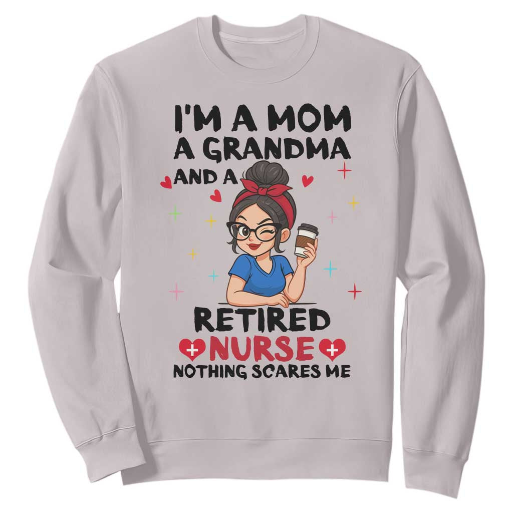 Funny Retirement Sweatshirt I Am A Mom And A Grandma And A Retired Nurse Nothing Scares Me TS14 Ice Gray Print Your Wear