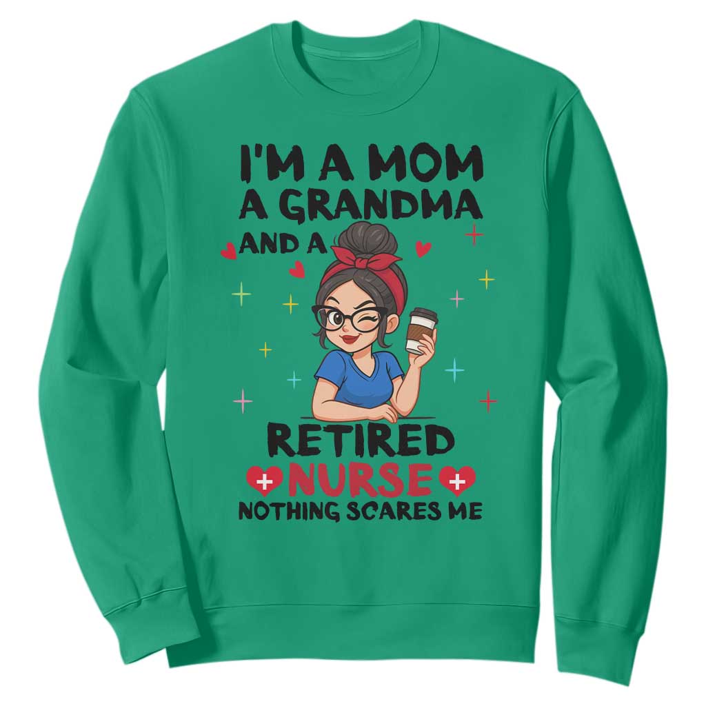 Funny Retirement Sweatshirt I Am A Mom And A Grandma And A Retired Nurse Nothing Scares Me TS14 Irish Green Print Your Wear
