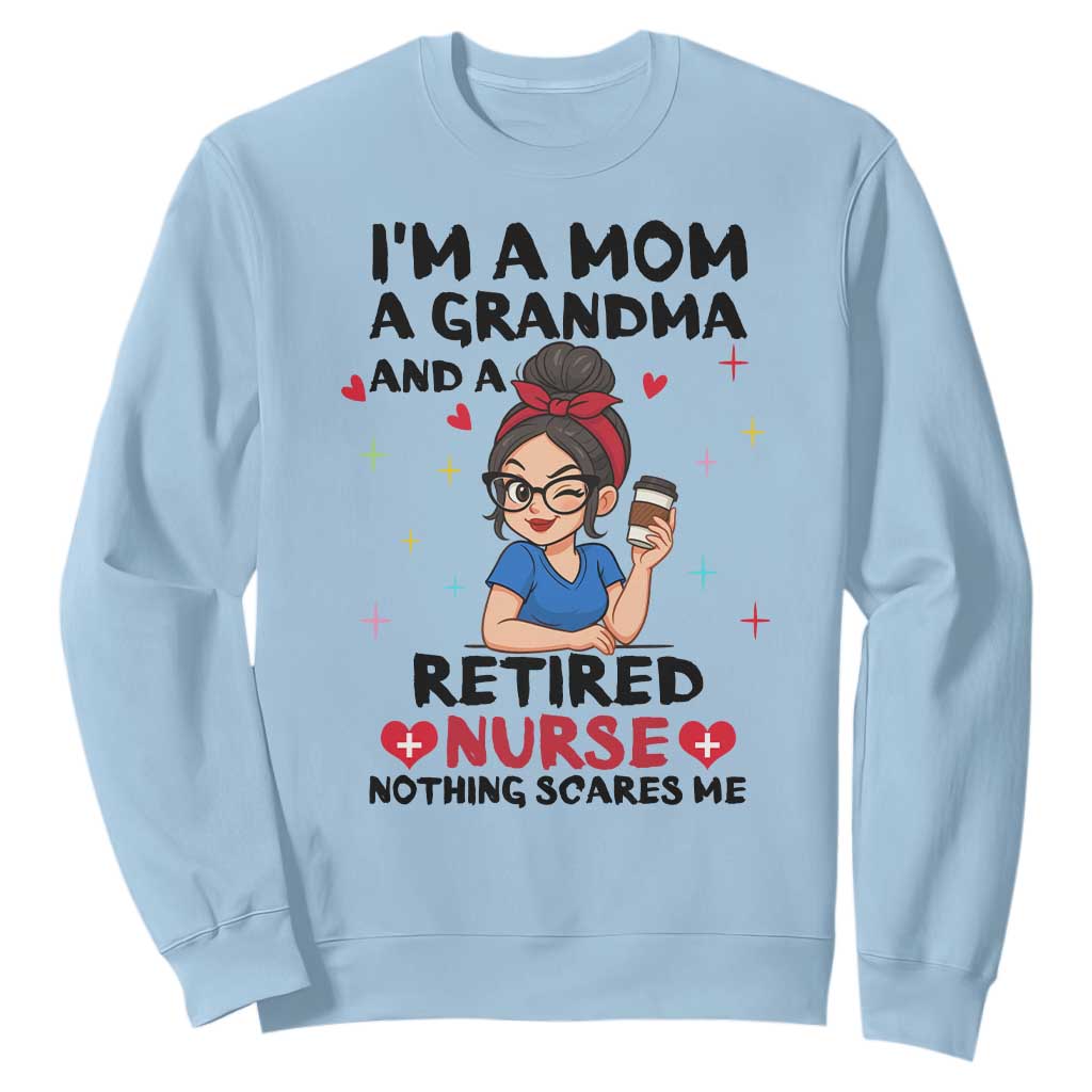 Funny Retirement Sweatshirt I Am A Mom And A Grandma And A Retired Nurse Nothing Scares Me TS14 Light Blue Print Your Wear