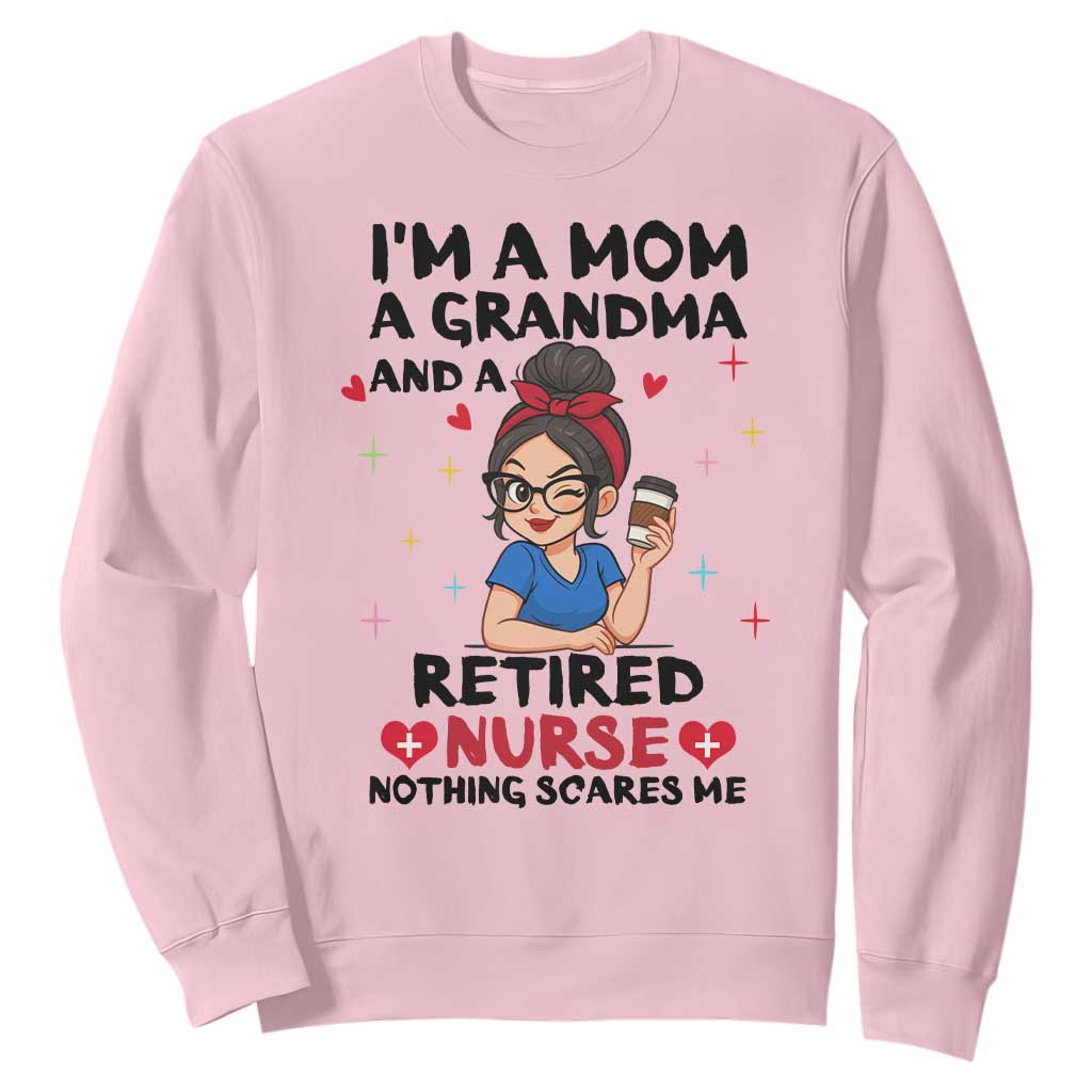 Funny Retirement Sweatshirt I Am A Mom And A Grandma And A Retired Nurse Nothing Scares Me TS14 Light Pink Print Your Wear