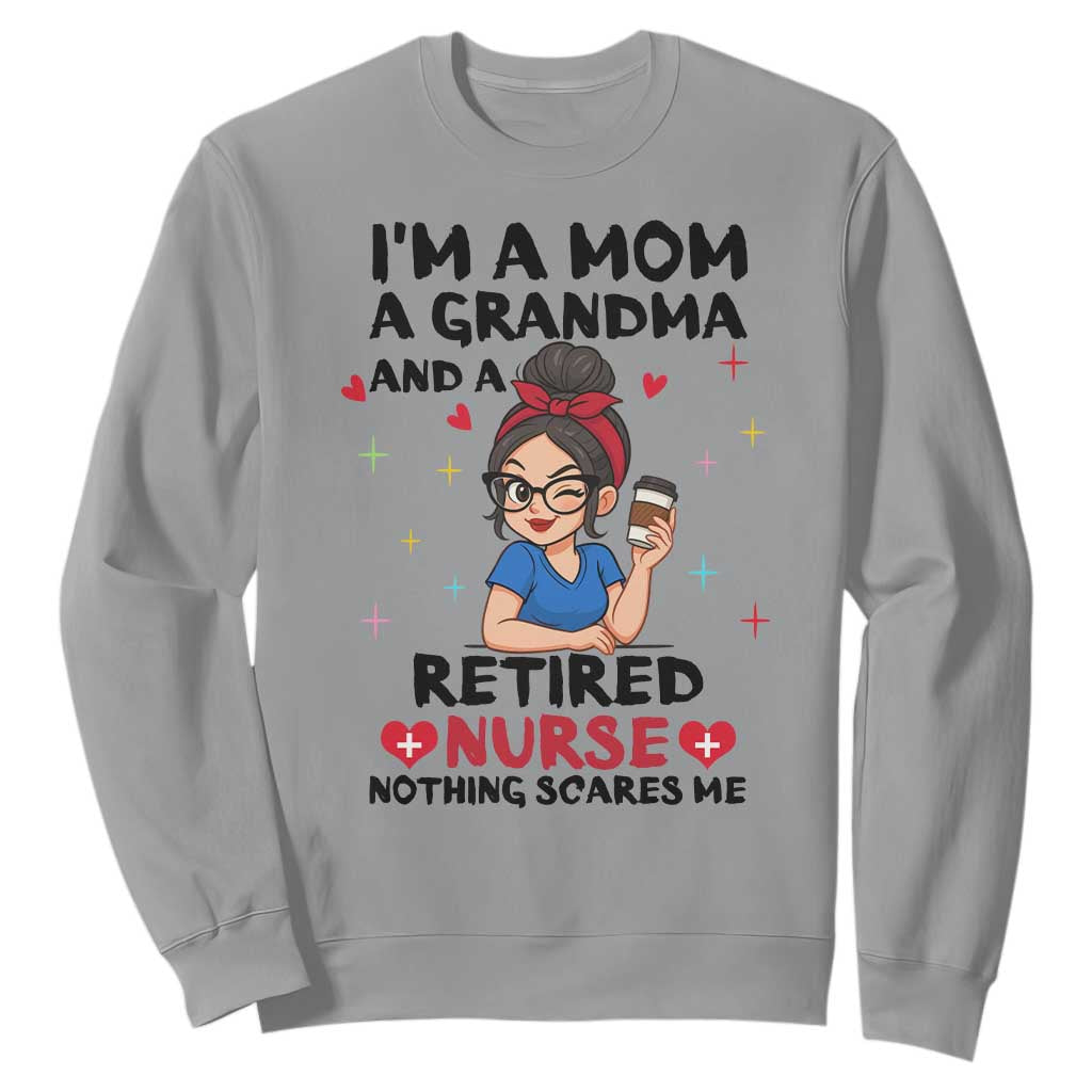 Funny Retirement Sweatshirt I Am A Mom And A Grandma And A Retired Nurse Nothing Scares Me TS14 Sport Gray Print Your Wear