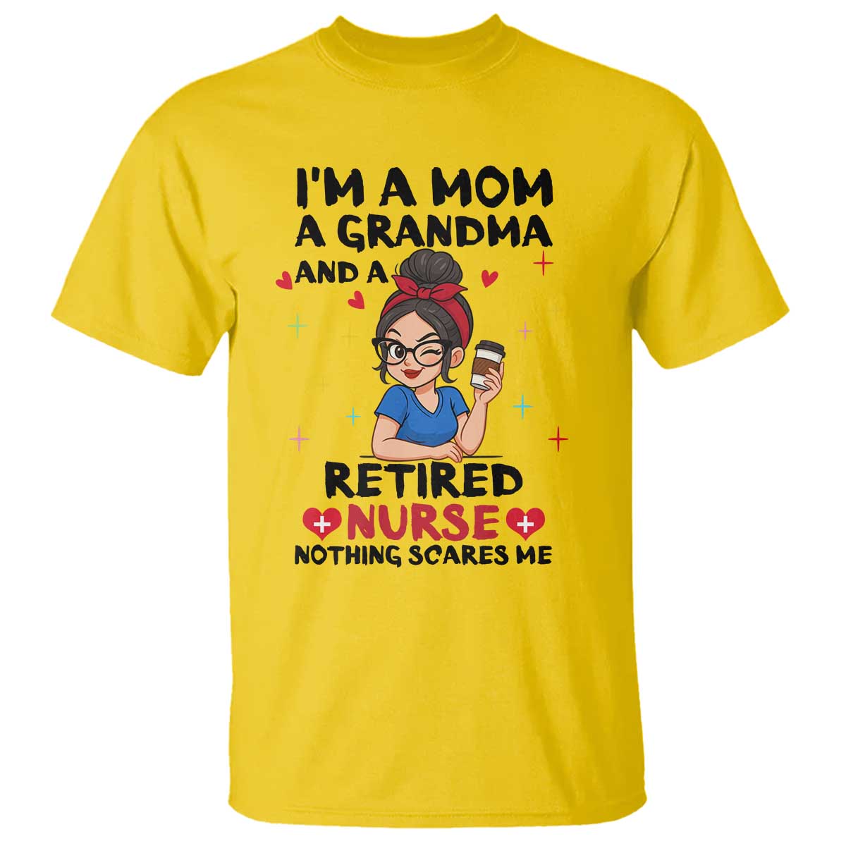 Funny Retirement T Shirt I Am A Mom And A Grandma And A Retired Nurse Nothing Scares Me TS14 Daisy Print Your Wear