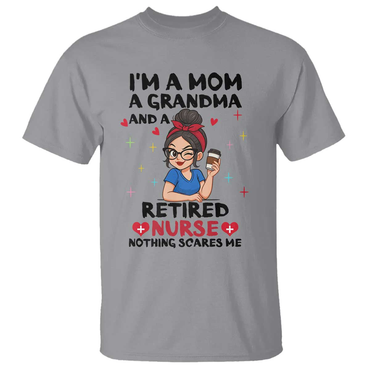 Funny Retirement T Shirt I Am A Mom And A Grandma And A Retired Nurse Nothing Scares Me TS14 Sport Gray Print Your Wear