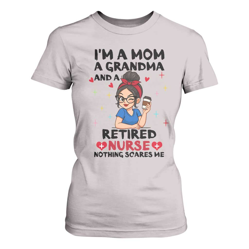Funny Retirement T Shirt For Women I Am A Mom And A Grandma And A Retired Nurse Nothing Scares Me TS14 Ice Gray Print Your Wear