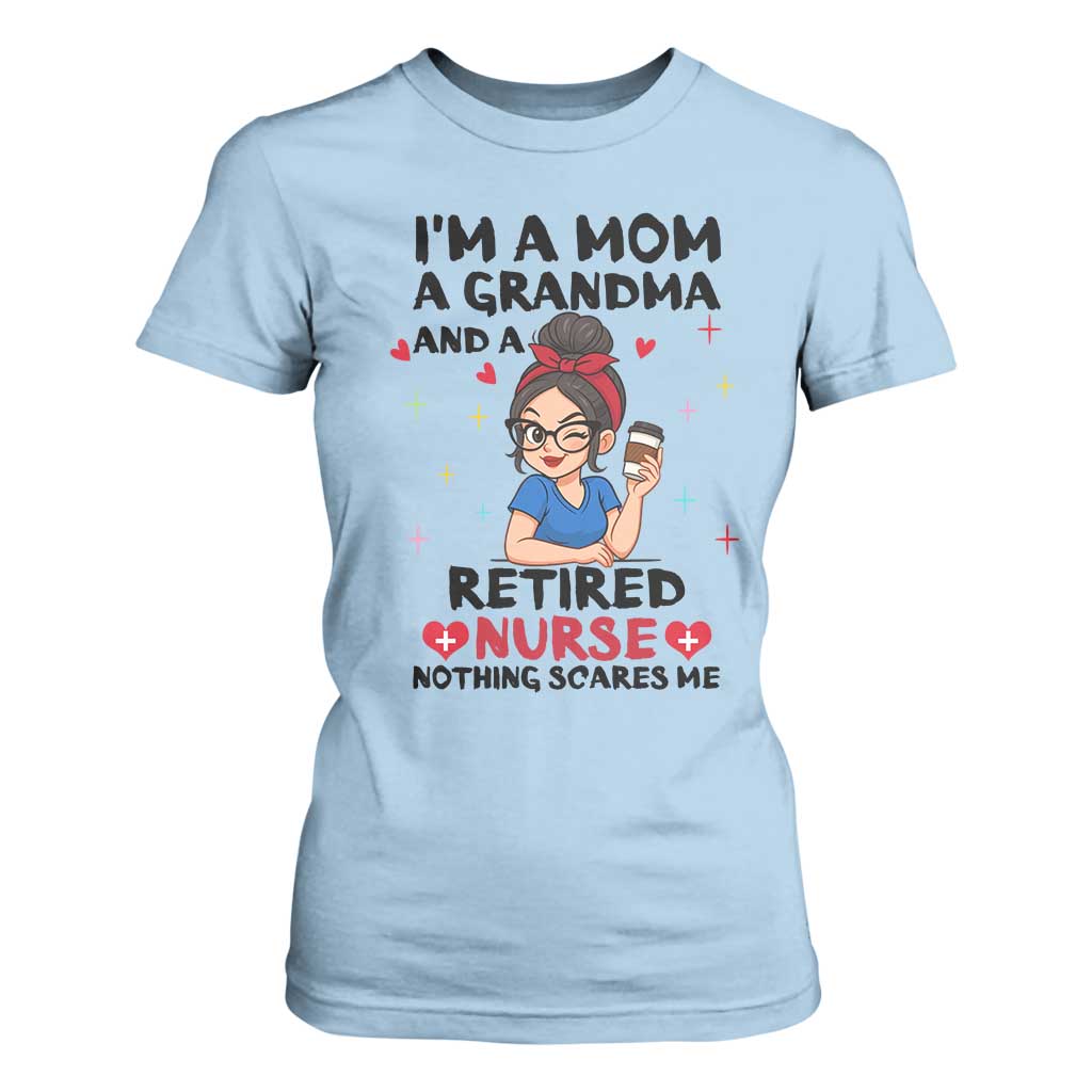 Funny Retirement T Shirt For Women I Am A Mom And A Grandma And A Retired Nurse Nothing Scares Me TS14 Light Blue Print Your Wear