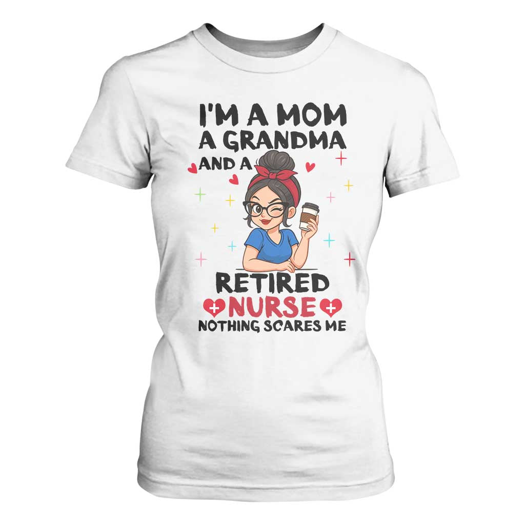 Funny Retirement T Shirt For Women I Am A Mom And A Grandma And A Retired Nurse Nothing Scares Me TS14 White Print Your Wear