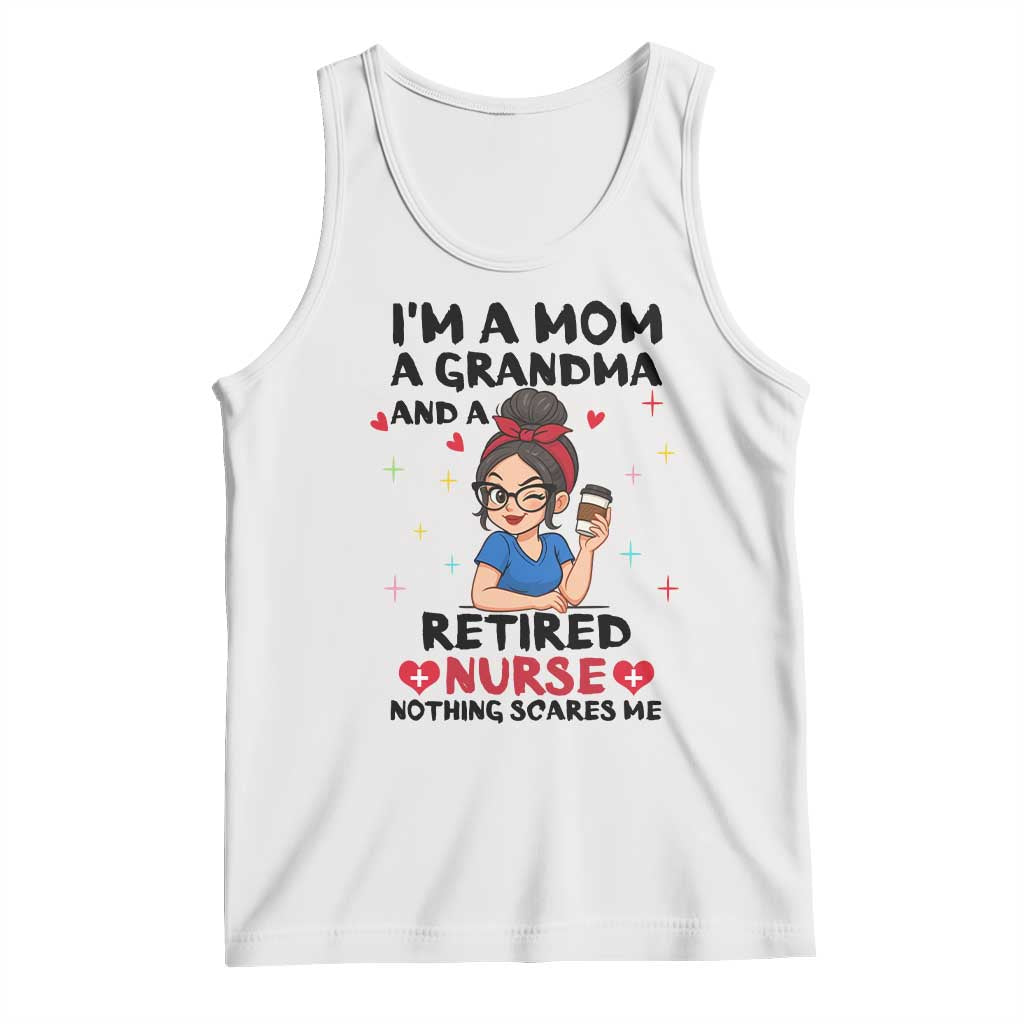 Funny Retirement Tank Top I Am A Mom And A Grandma And A Retired Nurse Nothing Scares Me TS14 White Print Your Wear