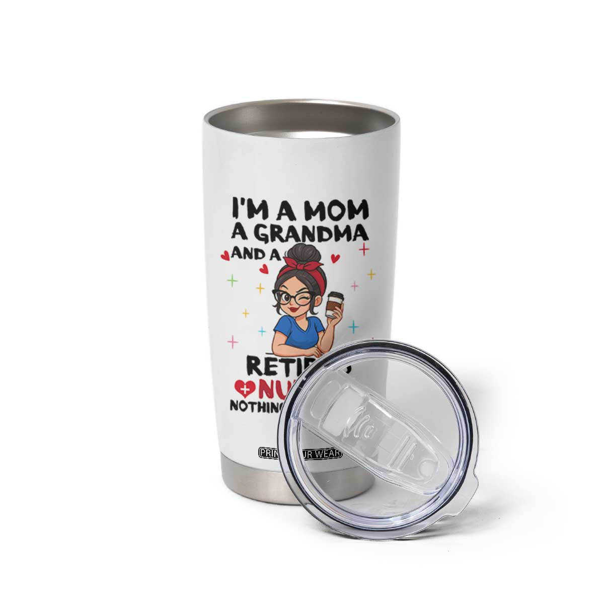 Funny Retirement Tumbler Cup I Am A Mom And A Grandma And A Retired Nurse Nothing Scares Me TS14 Print Your Wear