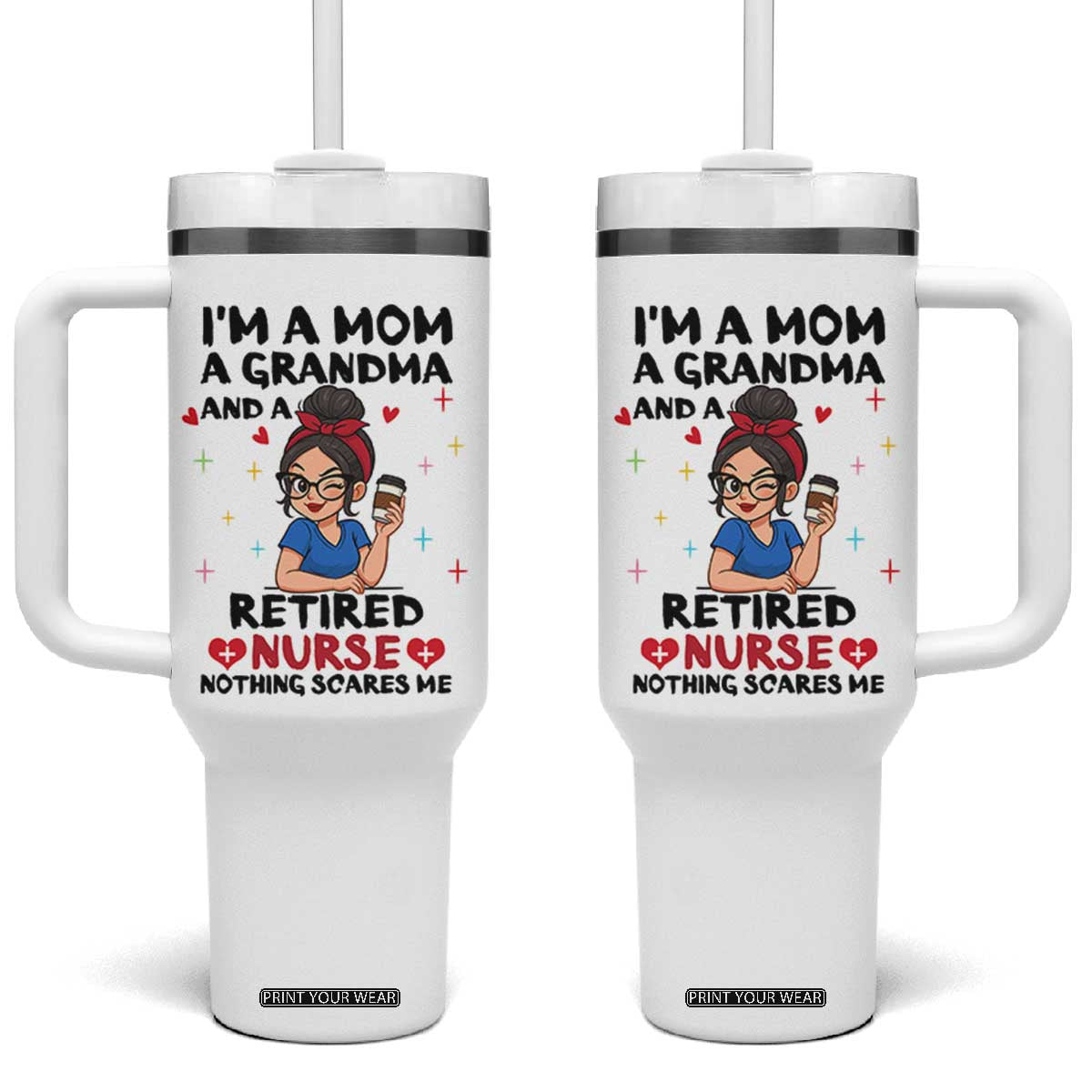 Funny Retirement Tumbler With Handle I Am A Mom And A Grandma And A Retired Nurse Nothing Scares Me TS14 One Size: 40 oz White Print Your Wear