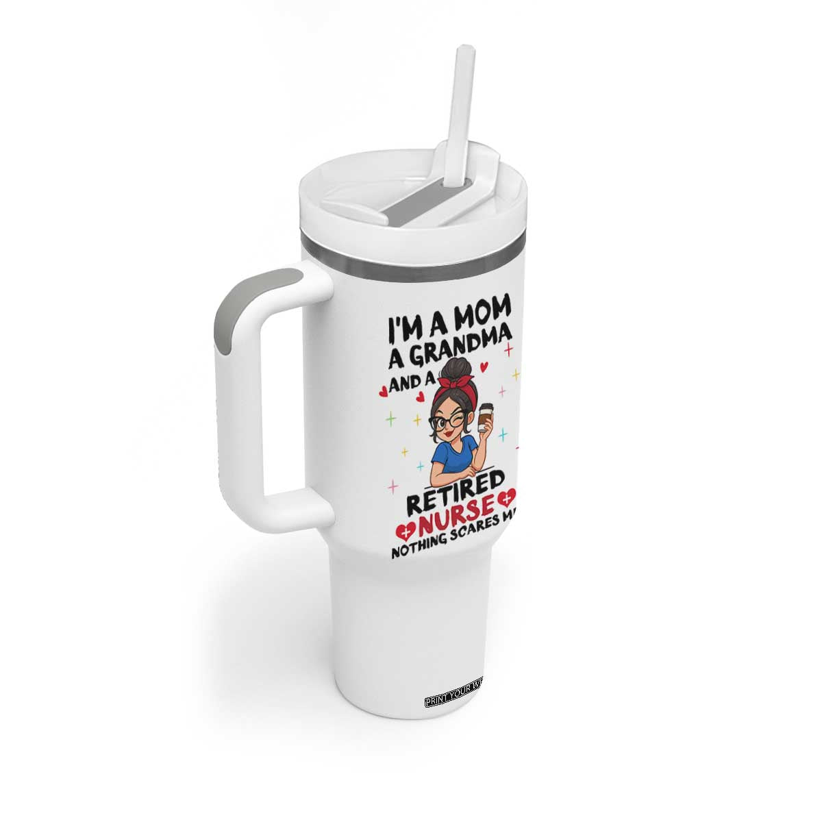 Funny Retirement Tumbler With Handle I Am A Mom And A Grandma And A Retired Nurse Nothing Scares Me TS14 Print Your Wear