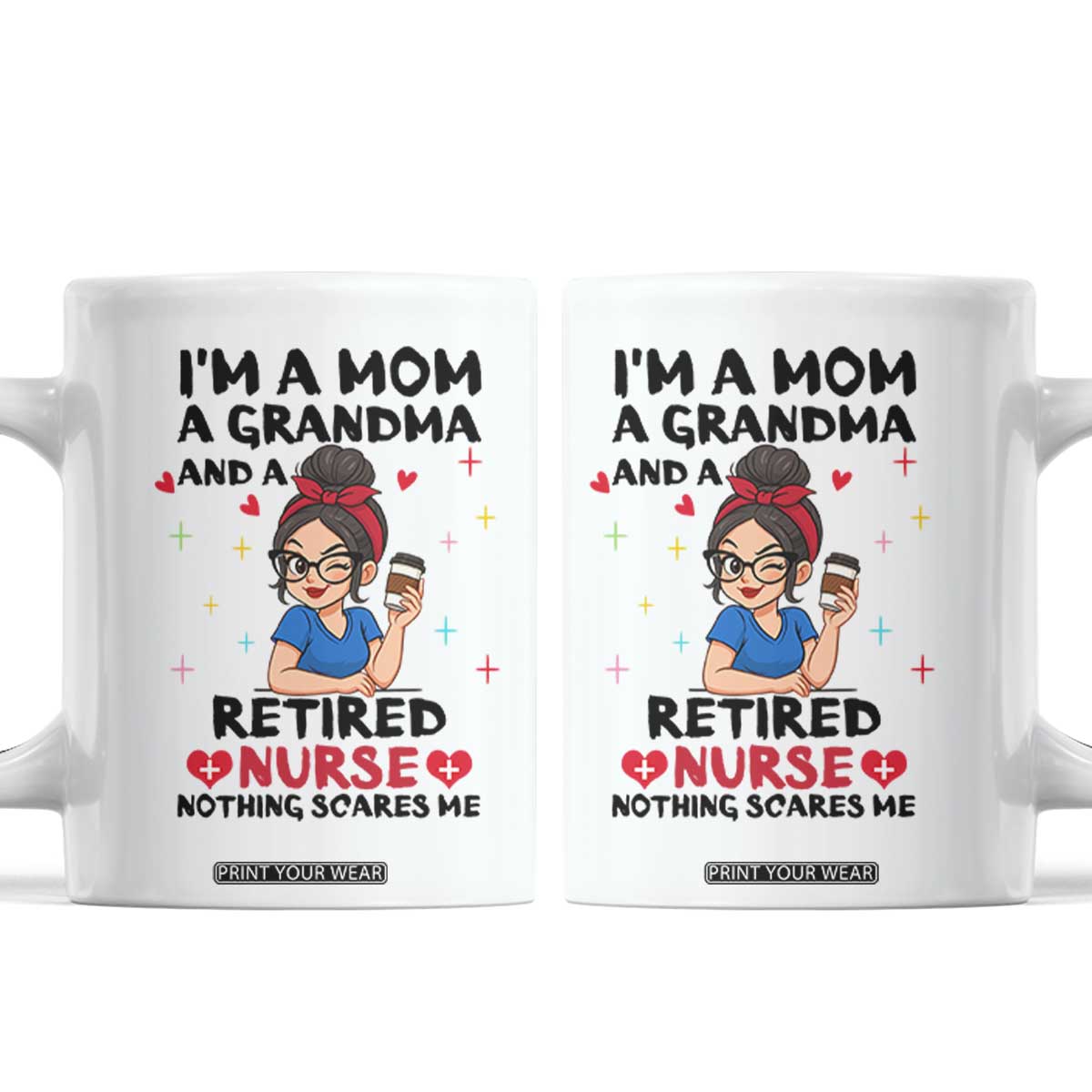 Funny Retirement Coffee Mug I Am A Mom And A Grandma And A Retired Nurse Nothing Scares Me TS14 White Print Your Wear