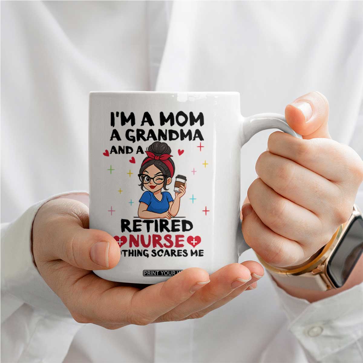 Funny Retirement Coffee Mug I Am A Mom And A Grandma And A Retired Nurse Nothing Scares Me TS14 Print Your Wear