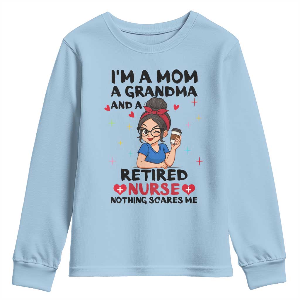 Funny Retirement Youth Sweatshirt I Am A Mom And A Grandma And A Retired Nurse Nothing Scares Me TS14 Light Blue Print Your Wear