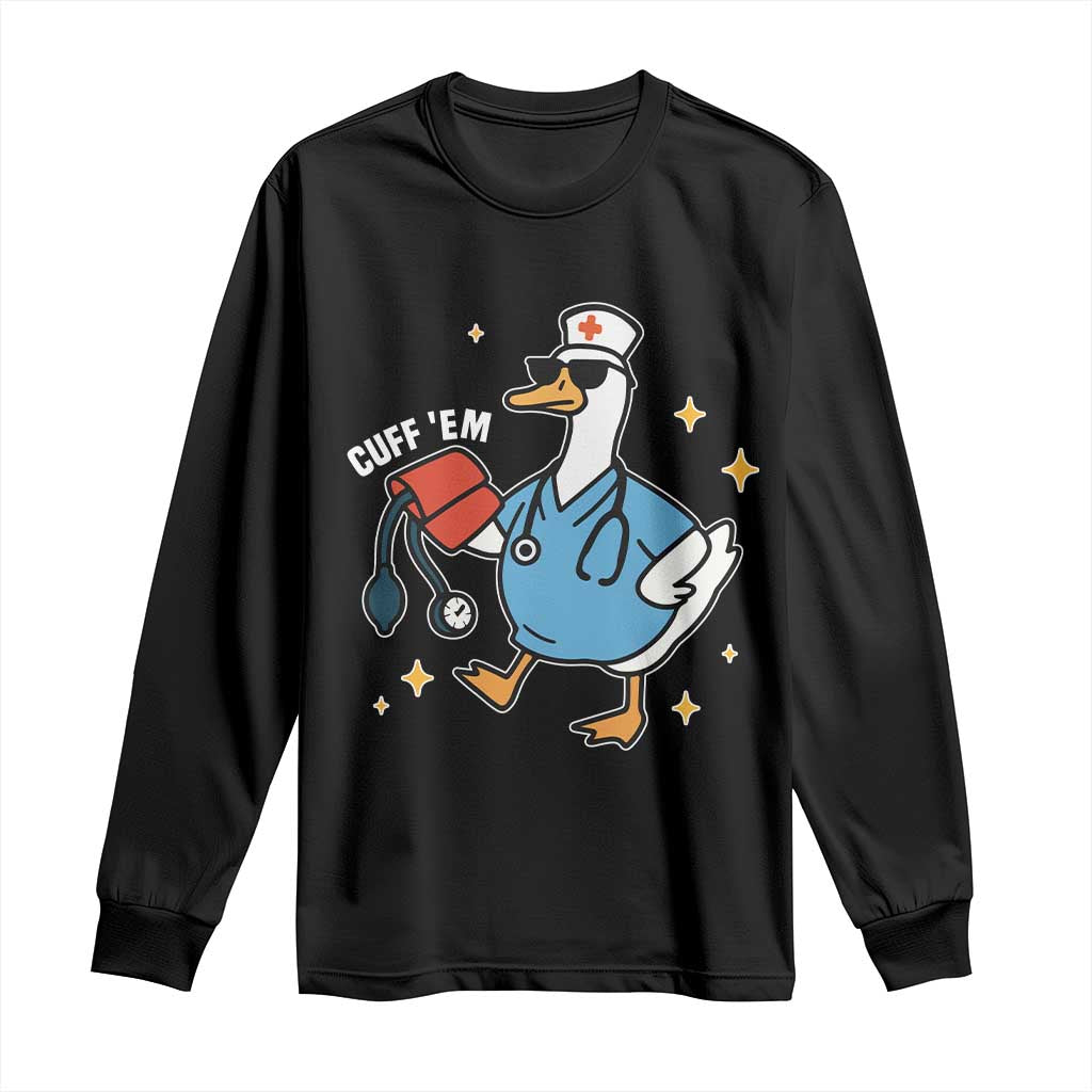 Cuff 'Em ER Nurse Long Sleeve Shirt Funny Silly Goose Meme TS14 Black Print Your Wear
