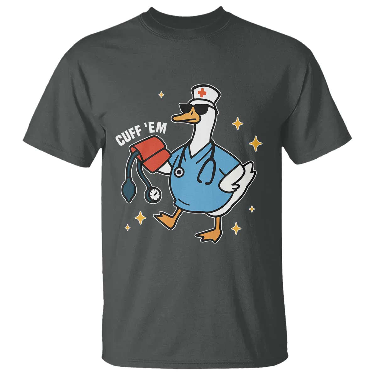Cuff 'Em ER Nurse T Shirt Funny Silly Goose Meme TS14 Dark Heather Print Your Wear