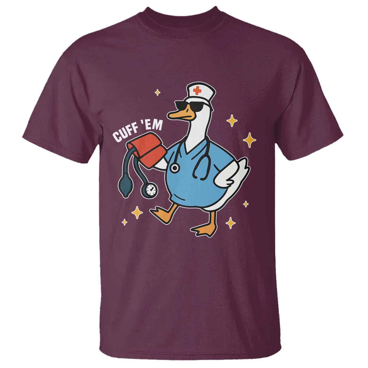 Cuff 'Em ER Nurse T Shirt Funny Silly Goose Meme TS14 Maroon Print Your Wear