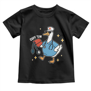 Cuff 'Em ER Nurse Toddler T Shirt Funny Silly Goose Meme TS14 Black Print Your Wear