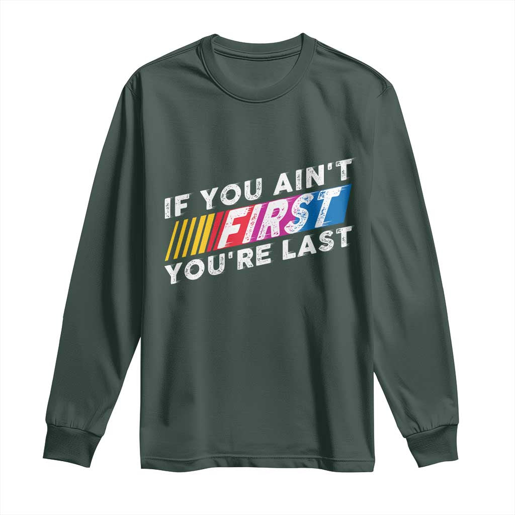 Funny Racing Long Sleeve Shirt If You Are Not First You Are Last TS14 Dark Forest Green Print Your Wear