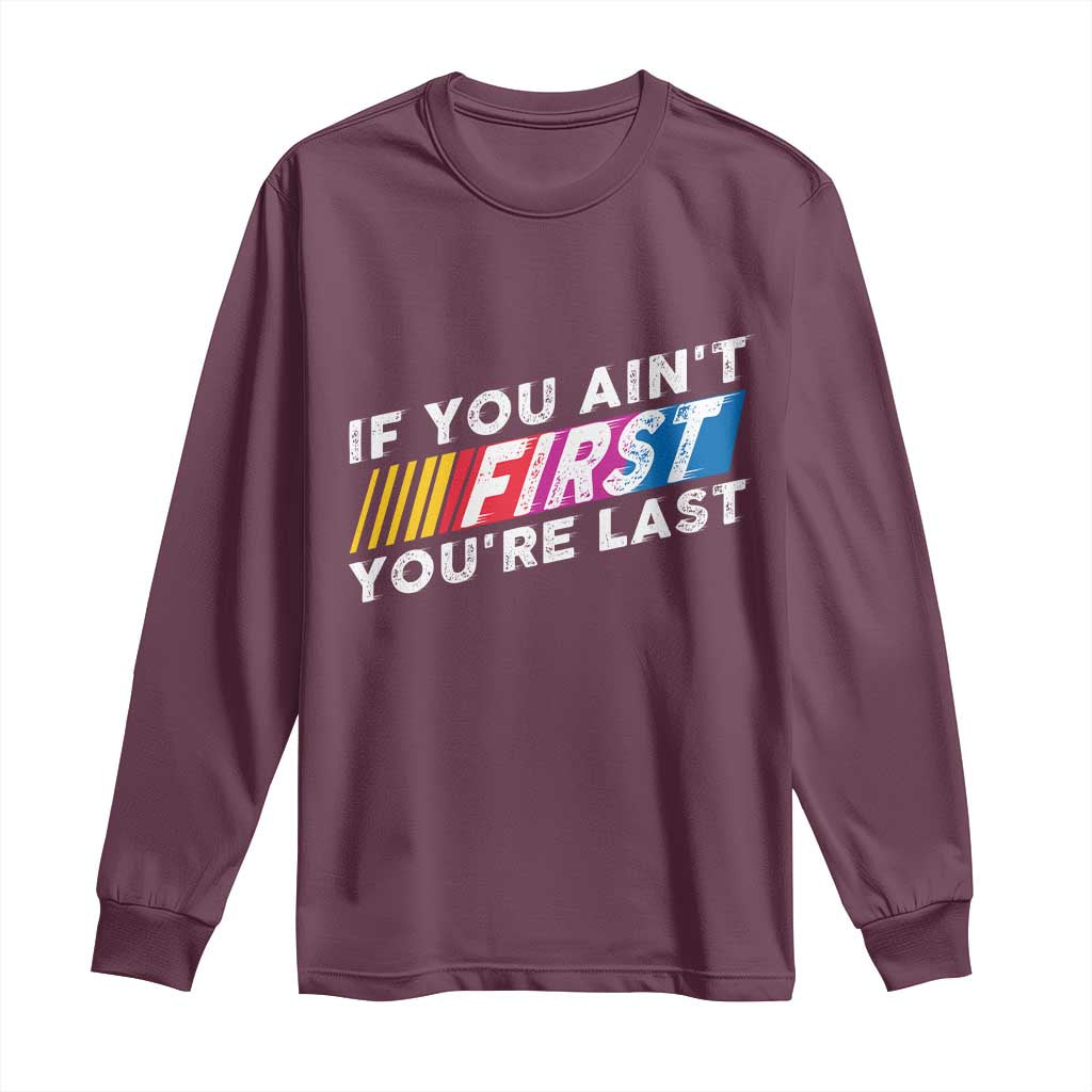 Funny Racing Long Sleeve Shirt If You Are Not First You Are Last TS14 Maroon Print Your Wear
