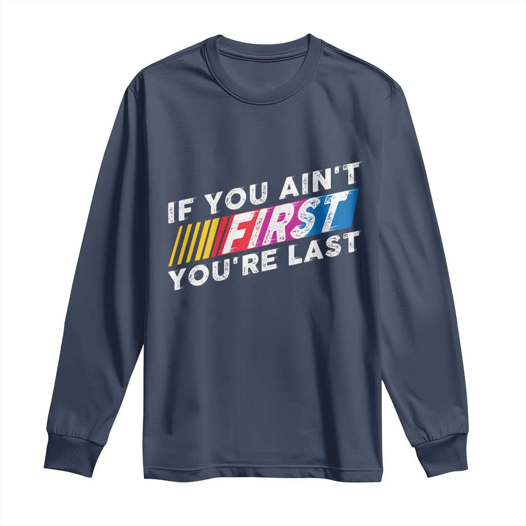 Funny Racing Long Sleeve Shirt If You Are Not First You Are Last TS14 Navy Print Your Wear