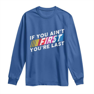 Funny Racing Long Sleeve Shirt If You Are Not First You Are Last TS14 Royal Blue Print Your Wear