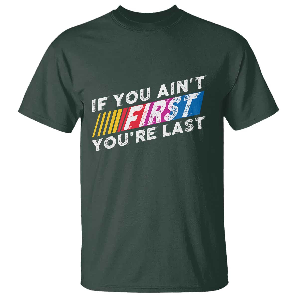 Funny Racing T Shirt If You Are Not First You Are Last TS14 Dark Forest Green Print Your Wear