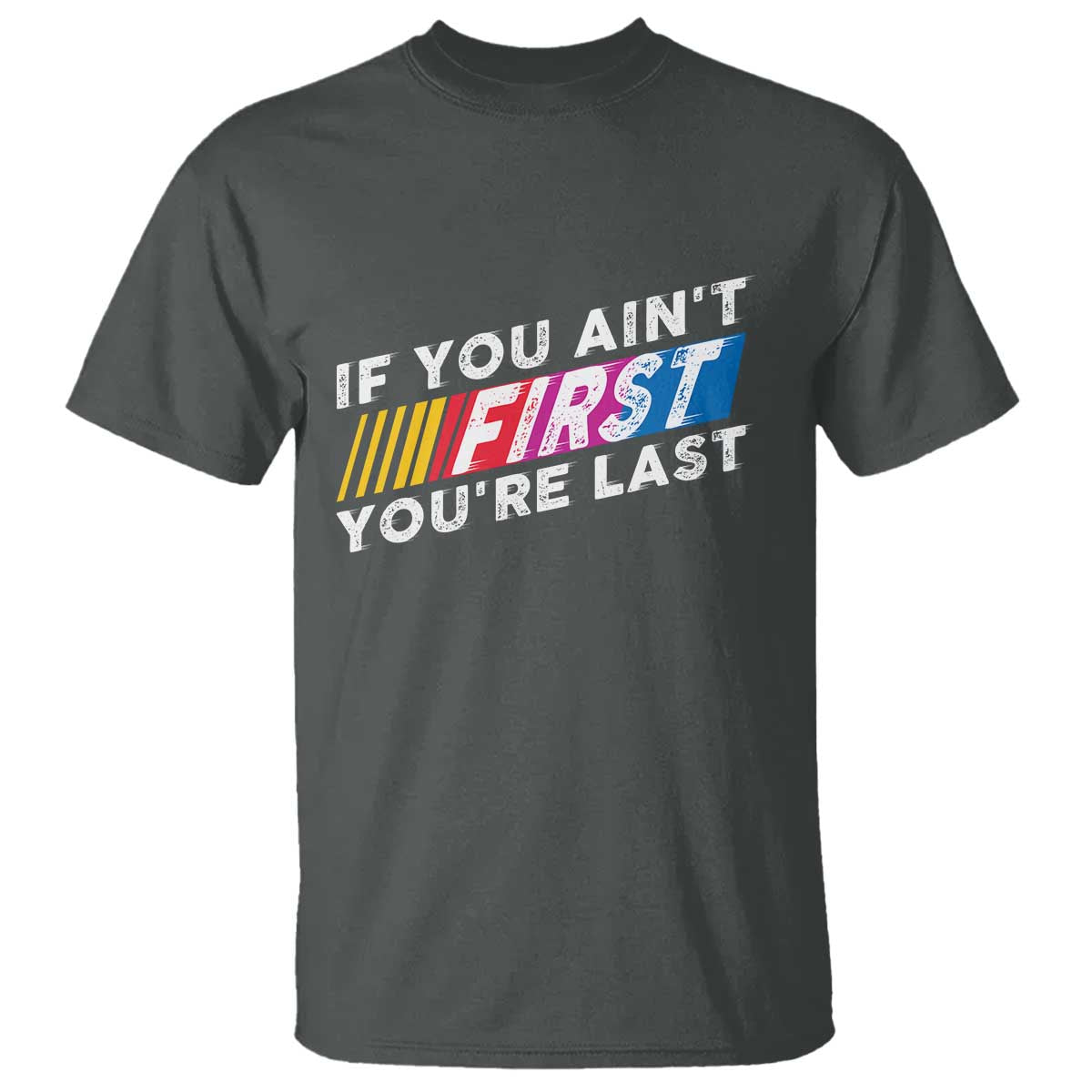 Funny Racing T Shirt If You Are Not First You Are Last TS14 Dark Heather Print Your Wear
