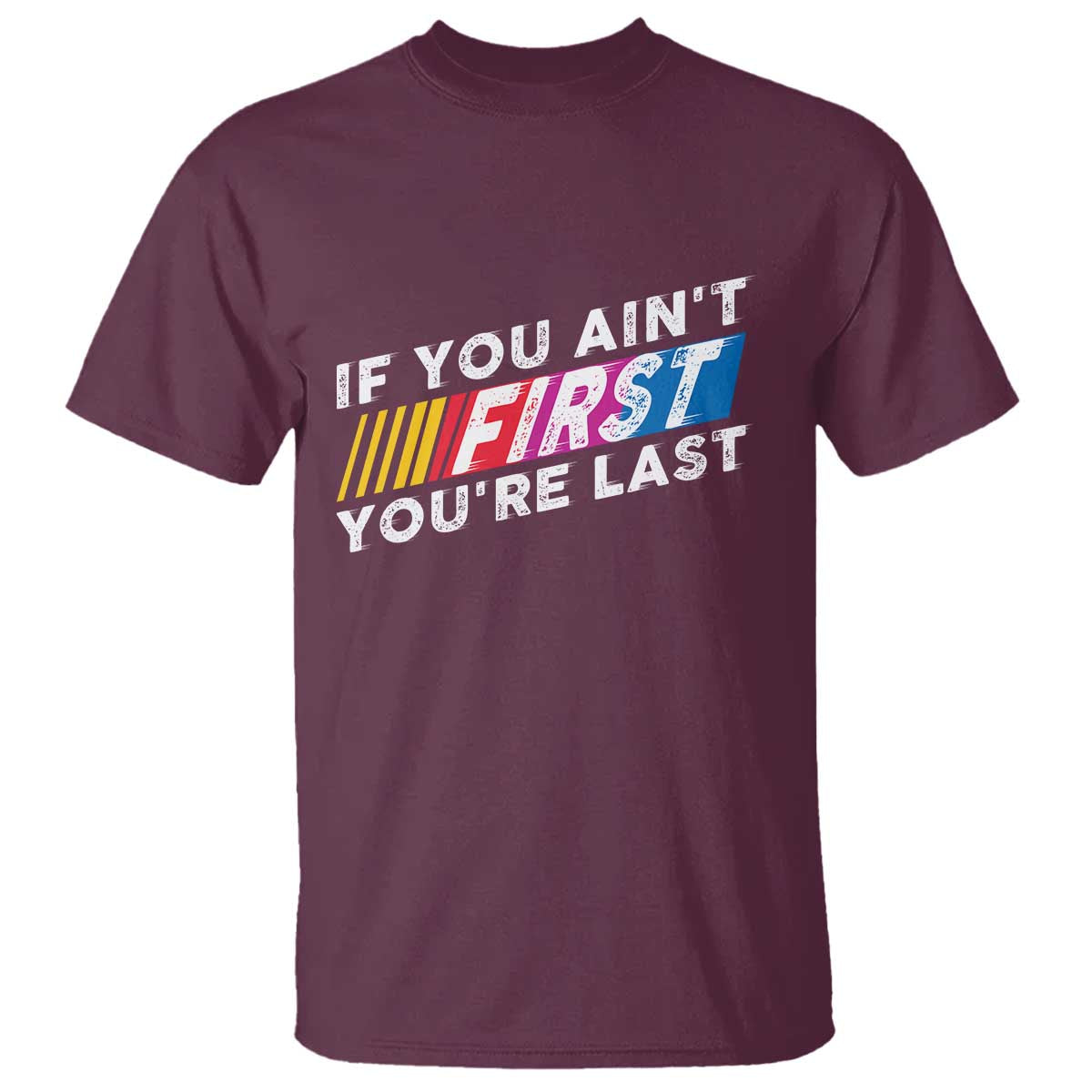 Funny Racing T Shirt If You Are Not First You Are Last TS14 Maroon Print Your Wear
