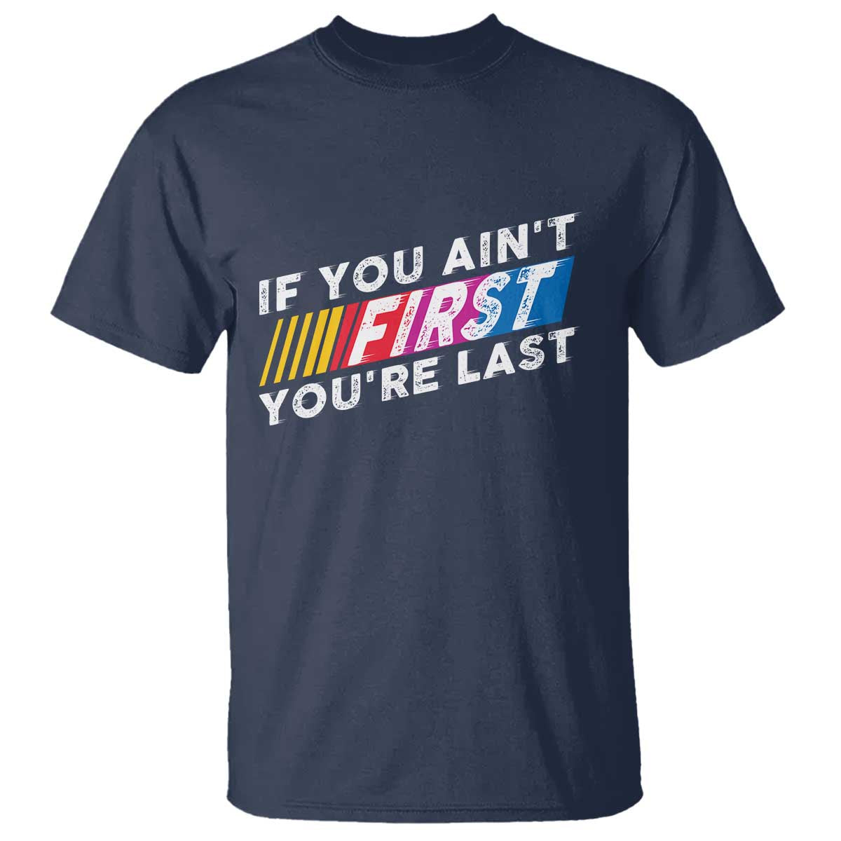 Funny Racing T Shirt If You Are Not First You Are Last TS14 Navy Print Your Wear