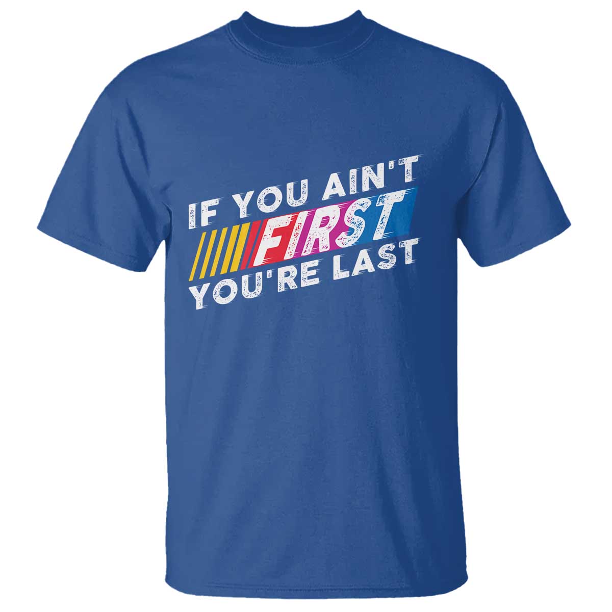 Funny Racing T Shirt If You Are Not First You Are Last TS14 Royal Blue Print Your Wear