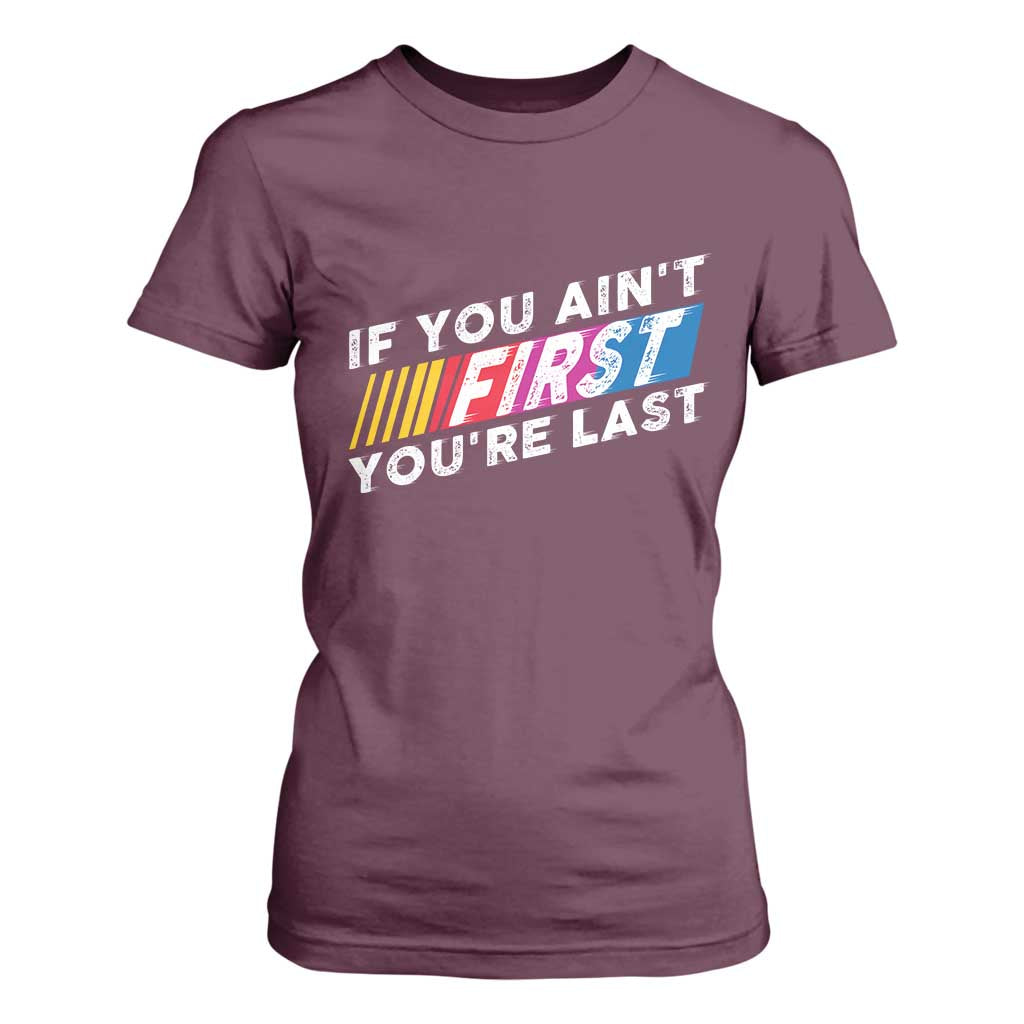 Funny Racing T Shirt For Women If You Are Not First You Are Last TS14 Maroon Print Your Wear