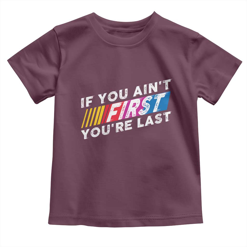 Funny Racing Toddler T Shirt If You Are Not First You Are Last TS14 Maroon Print Your Wear